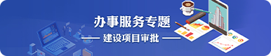 辦事服務(wù)專題：建設(shè)項目審批